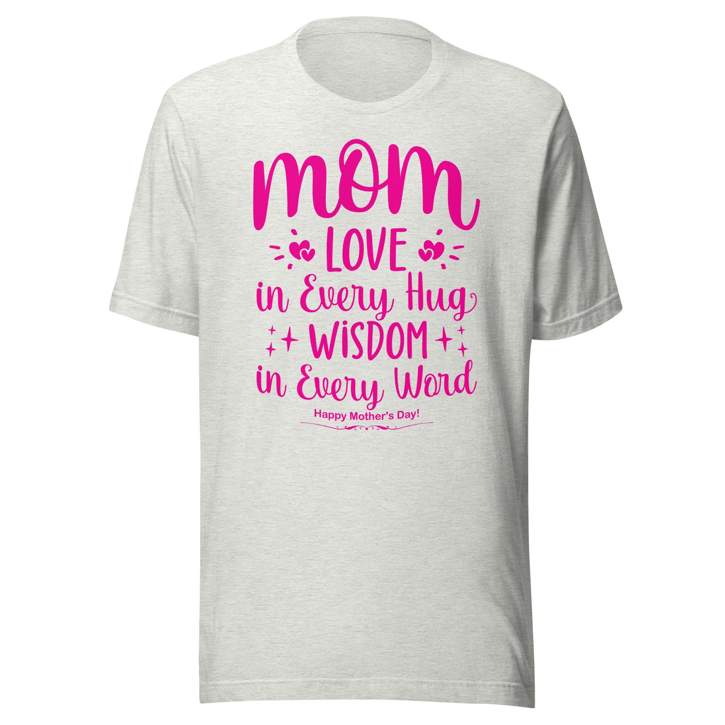 Embrace of Love, Words of Wisdom | Mother's Day Unisex T-Shirt - 'Love in Every Hug, Wisdom in Every Word' on Pink Letters