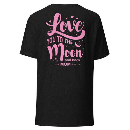 CUSTOM Celestial Affection: Unisex Mother's Day T-Shirt - 'Love You to the Moon and Back Mom' on Pink Letters