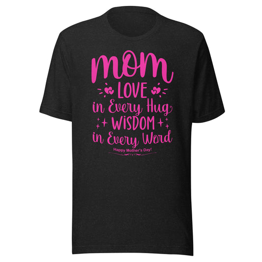 Embrace of Love, Words of Wisdom | Mother's Day Unisex T-Shirt - 'Love in Every Hug, Wisdom in Every Word' on Pink Letters