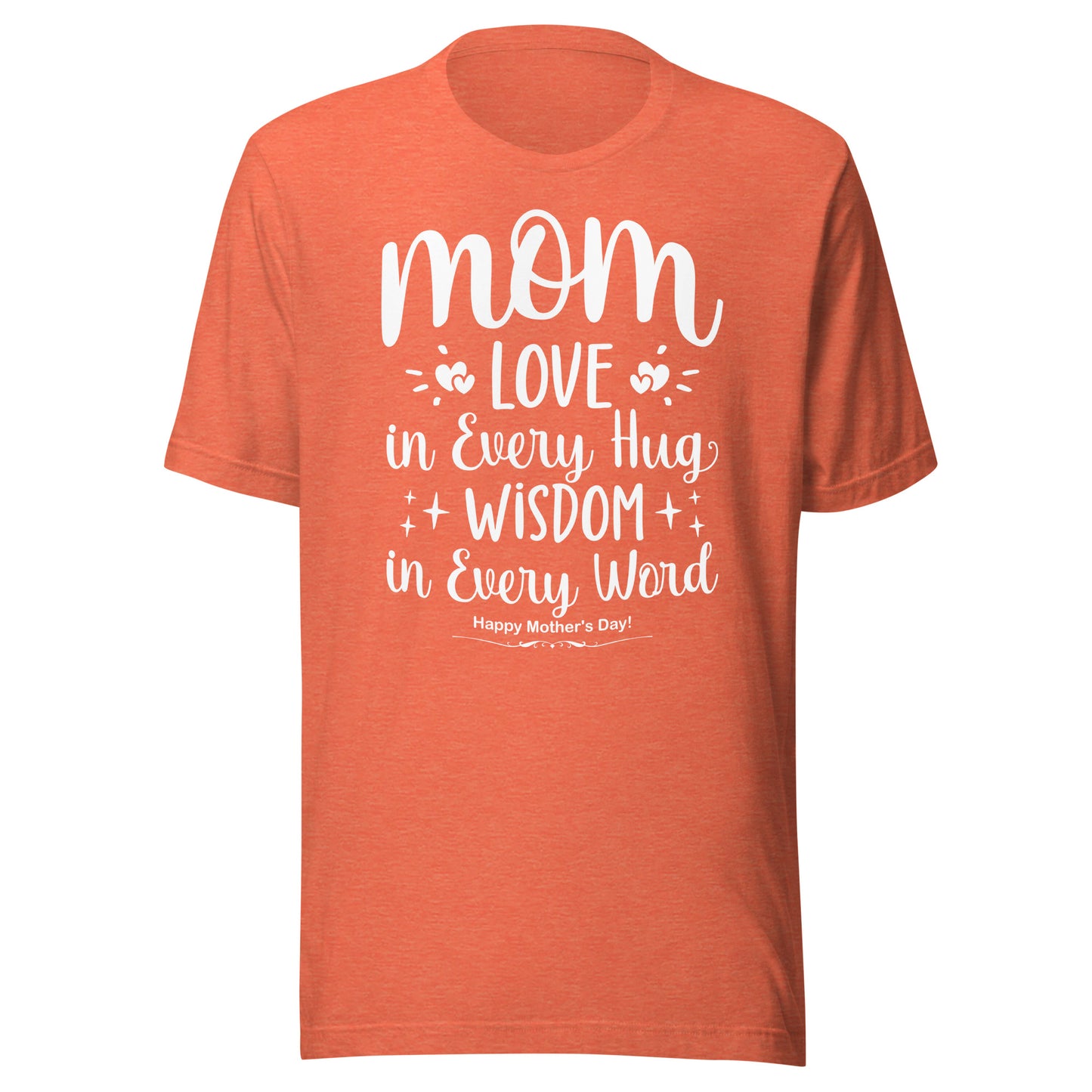 Embrace of Love, Words of Wisdom | Mother's Day Unisex T-Shirt - 'Love in Every Hug, Wisdom in Every Word' on White Letters