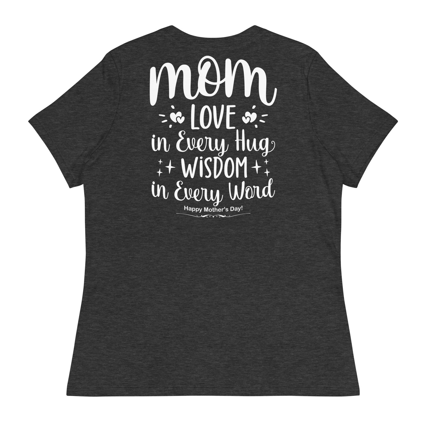 CUSTOM Embrace of Love, Words of Wisdom | Mother's Day Women's T-Shirt - 'Love in Every Hug, Wisdom in Every Word' on White Letters