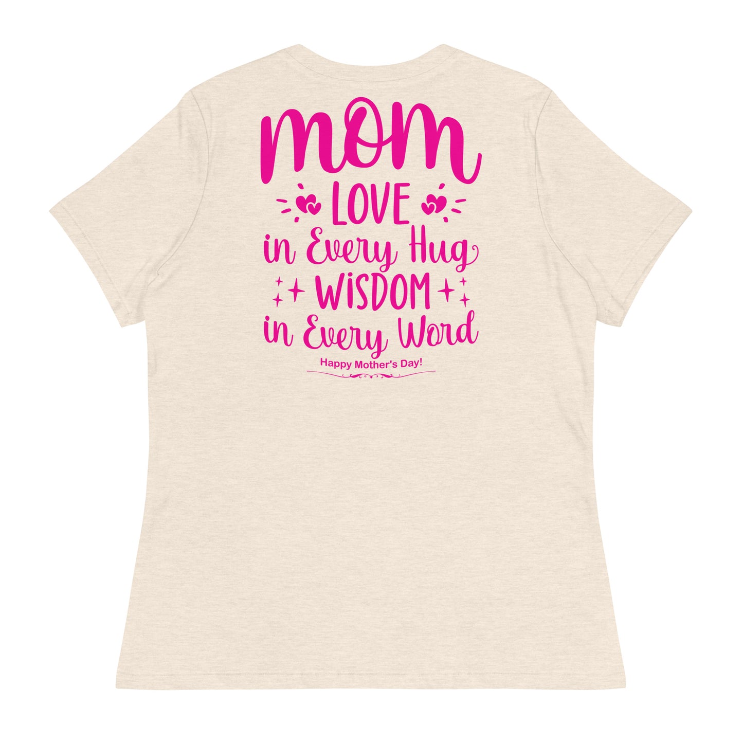 CUSTOM Embrace of Love, Words of Wisdom | Mother's Day Women's T-Shirt - 'Love in Every Hug, Wisdom in Every Word' on Pink Letters